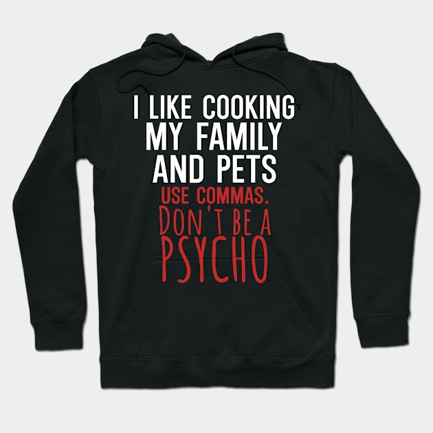 I like cooking my family and pets use commas dont be a psycho Hoodie by maxcode